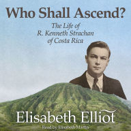 Who Shall Ascend?: The Life of R. Kenneth Strachan of Costa Rica