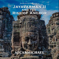 Jayavarman II and the Rise of Angkor