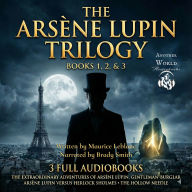 Arsene Lupin Trilogy, The - 3 Full Audiobooks - The Extraordinary Adventures of Arsène Lupin, Gentleman-burglar Arsene Lupin Versus Herlock Sholmes The Hollow Needle