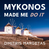 MYKONOS MADE ME DO IT: The truth behind paradise, stories, scandals and why you keep going back.