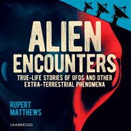 Alien Encounters: True-Life Stories of Aliens, UFOs and Other Extra-Terrestrial Phenomena
