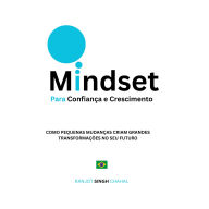 Mindset para Confiança e Crescimento: Como Pequenas Mudanças Criam Grandes Transformações no Seu Futuro