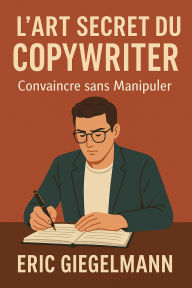 L'Art Secret du Copywriter - Convaincre sans Manipuler