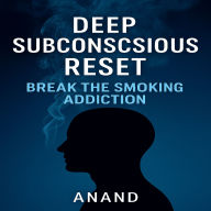 Deep Subconscious Reset - Break the Smoking Addiction: Guided Hypnotherapy Sessions to Become a Calm, Confident Non-Smoker