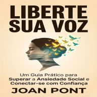 LIBERTE SUA VOZ: Um Guia Prático para Superar a Ansiedade Social e Conectar-se com Confiança (Versão para Mulheres)