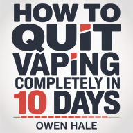 How to Quit Vaping Completely in 10 Days: Stop nicotine cravings, clear your mind, and take back control A rapid daily reset plan