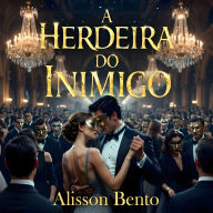 A Herdeira do Inimigo: Um contrato assinado com ódio, selado com prazer