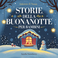 Storie della Buonanotte per Bambini: Edizione di Natale: Racconti Commoventi di Gentilezza, Amicizia e Spirito Natalizio