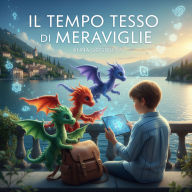 Il Tempo Tesso di Meraviglie.: Un Viaggio Magico tra Amicizia, Famiglia e l'Arte Dimenticata dell'Ascolto