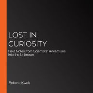 Lost in Curiosity: Field Notes from Scientists' Adventures into the Unknown