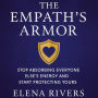 The Empath's Armor: Stop Absorbing Everyone Else's Energy and Start Protecting Yours