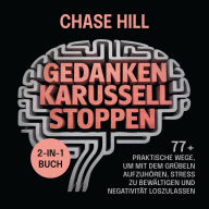 Gedankenkarussell stoppen (2-in-1-Buch): 77+ praktische Wege, um mit dem Grübeln aufzuhören, Stress zu bewältigen und Negativität loszulassen