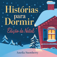 Histórias para Dormir: Edição de Natal: Contos Tocantes sobre Bondade, Amizade e o Espírito Natalino