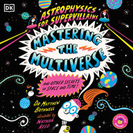 Astrophysics for Supervillains 3 Mastering the Multiverse (and Other Secrets of Space and Time)