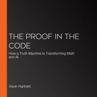 The Proof in the Code: How a Truth Machine Is Transforming Math and AI