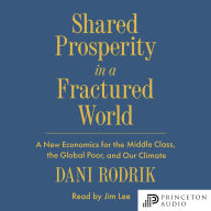 Shared Prosperity in a Fractured World: A New Economics for the Middle Class, the Global Poor, and Our Climate