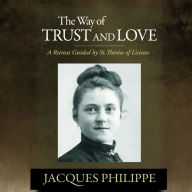 The Way of Trust and Love: A Retreat Guided By St. Thérèse of Lisieux