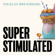 Super Stimulated: How Our Biology Is Being Manipulated to Create Bad Habits - and What We Can Do About It