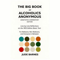 Big Book of Alcoholics Anonymous, The - Annotated Commentary Edition: For Believers, Non Believers & Everyone In Between