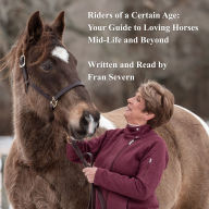 Riders of a Certain Age: Your Guide for Loving Horses Mid-Life and Beyond