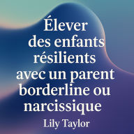 Élever des enfants résilients avec un parent borderline ou narcissique