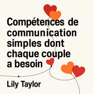 Compétences de communication simples dont chaque couple a besoin: Transformez les disputes en compréhension, approfondissez votre lien et renforcez votre partenariat sans marcher sur des ¿ufs