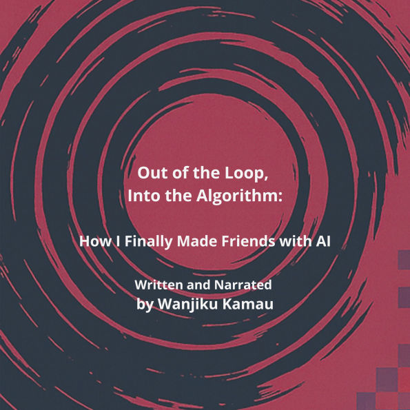 Out of the Loop, Into the Algorithm: How I Finally Made Friends with AI