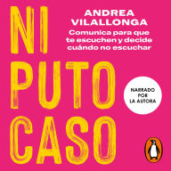 Ni puto caso: Comunica para que te escuchen y decide cuándo no escuchar