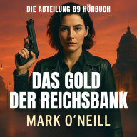 Das Gold Der Reichsbank: Ein explosiver deutscher Spionagethriller über Verschwörungen, Attentate und eine Frau ohne Gnade