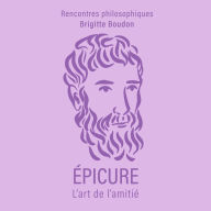 ÉPICURE, l'art de l'amitié