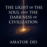 The Light of the Soul and the Darkness of Civilization: Beginnings, the Fall, and the Meaning of Existence