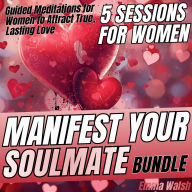 Manifest Your Soulmate Bundle: Guided Meditation for Women to Attract True, Lasting Love - 5 Sessions For Women