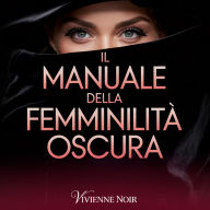 Il Manuale della Femminilità Oscura: Potere, Seduzione e la Mentalità della Femme Fatale