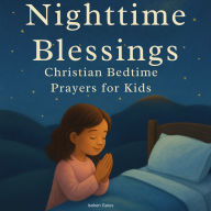 Nighttime Blessings: Christian Bedtime Prayers for Kids