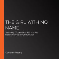 The Girl with No Name: The Story of Jane Doe #59 and My Relentless Search for Her Killer
