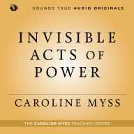 Invisible Acts of Power: Personal Choices That Create Miracles
