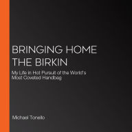 Bringing Home the Birkin: My Life in Hot Pursuit of the World's Most Coveted Handbag