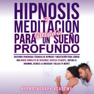 Hipnosis Y Meditación Guiada Para Un Sueño Profundo: Descubre Poderosas Técnicas De Hipnosis Y Meditación Para Lograr Una Noche Completa De Descanso. Supera El Insomnio, La Ansiedad Y Relaja Tu Mente