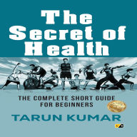 The Secret of Health: The Complete Short Guide For Beginners