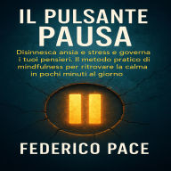 Il Pulsante Pausa: Disinnesca ansia e stress e governa i tuoi pensieri. Il metodo pratico di mindfulness per ritrovare la calma in pochi minuti al giorno.