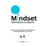 Mindset per Fiducia e Crescita: Come Piccoli Cambiamenti Creano Grandi Trasformazioni nel Tuo Futuro