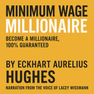 Minimum Wage Millionaire (Narrated by Lacey Wissmann): Become a Millionaire, 100% Guaranteed