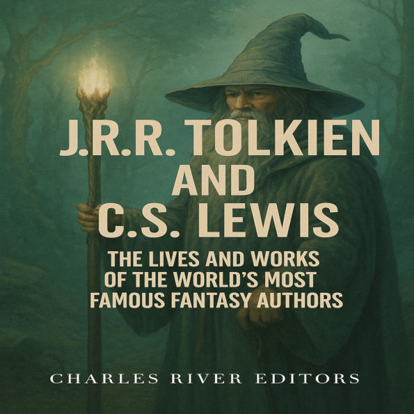 J.R.R. Tolkien and C.S. Lewis: The Lives and Works of the World's Most Famous Fantasy Authors