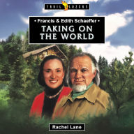 Francis & Edith Schaeffer: Taking on the World