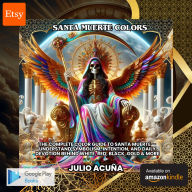 Santa Muerte Colors:The Complete Color Guide to Santa Muerte - Understand Symbolism, Intention, and Daily Devotion Behind White, Red, Black, Gold & More
