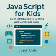 JavaScript for Kids: A Fun Introduction to Building Web Games and Apps