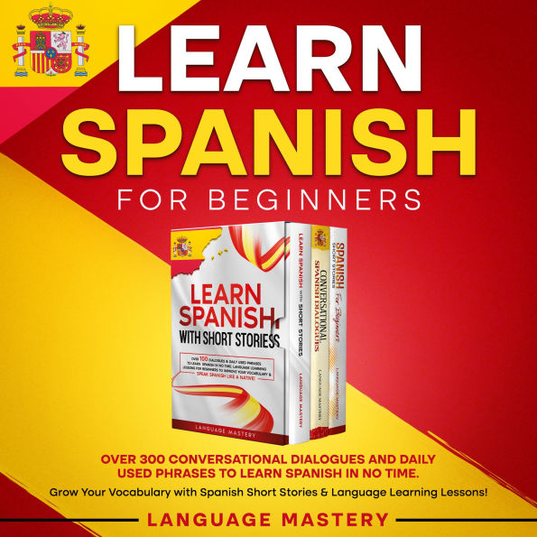 Learn Spanish for Beginners: Over 300 Conversational Dialogues and Daily Used Phrases to Learn Spanish in no Time. Grow Your Vocabulary with Spanish Short Stories and Language Learning Lessons!