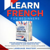 Learn French for Beginners: Over 300 Conversational Dialogues and Daily Used Phrases to Learn French in no Time. Grow Your Vocabulary with French Short Stories & Language Learning Lessons!