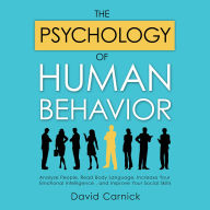 The Psychology of Human Behavior: Analyze People, Read Body Language, Increase Your Emotional Intelligence , and Improve Your Social Skills