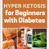 Hyper Ketosis for Beginners with Diabetes: A Balanced 21-Day Approach to Managing Blood Sugar, Weight, and Fatigue